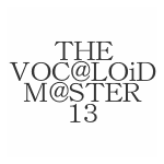 THE VOC@LOiD M@STER 13 × daniwellP