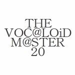 THE VOC@LOiD M@STER 20 × daniwellP