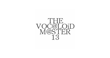 THE VOC@LOiD M@STER 13 × daniwellP